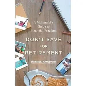 USED-Don't Save for Retirement: A Millennial's Guide to Financial Freedom by Ameduri, Daniel (Paperback)