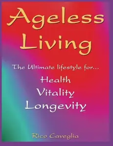 USED-Ageless Living: The Ultimate Lifestyle for Health Vitality Longevity by Rico Caveglia (Paperback)
