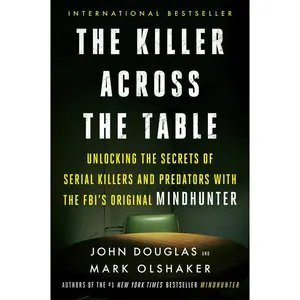The Killer Across the Table: Unlocking the Secrets of Serial Killers and Predators with the FBI's Original Mindhunter by John E. Douglas||Mark Olshaker [Paperback Book]