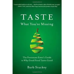 USED-Taste What You're Missing: The Passionate Eater's Guide to Why Good Food Tastes Good by Barb Stuckey (Hardcover)