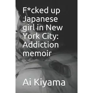 F*cked up Japanese girl in New York City: Addiction memoir - Paperback