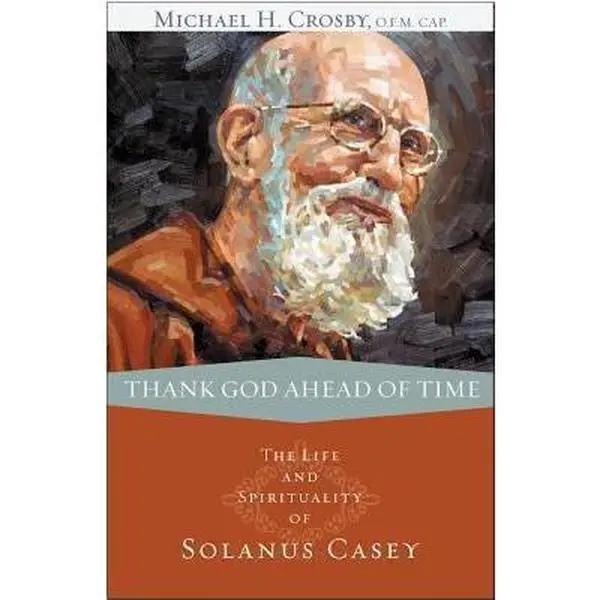 USED Book - Thank God Ahead of Time: The Life and Spirituality of Solanus Casey by Crosby, Michael (Paperback) - english