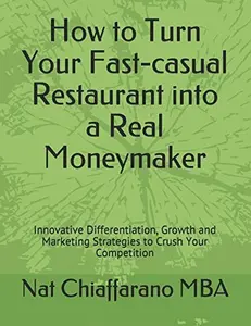 USED-How to Turn Your Fast-casual Restaurant into a Real Moneymaker: Innovative Differentiation, Growth and Marketing Strategies to Crush Your Competition by Nat Chiaffarano MBA (Paperback)