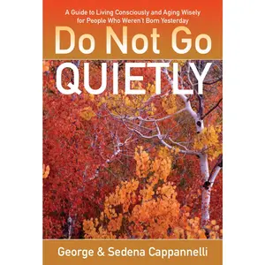 USED-Do Not Go Quietly: A Guide to Living Consciously and Aging Wisely for People Who Weren't Born Yesterday by Cappannelli, George (Paperback)