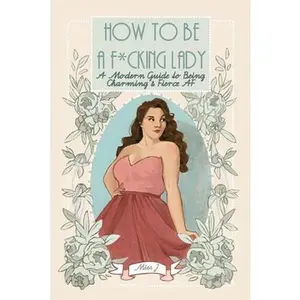 USED-How To Be A F*cking Lady: A Modern Guide to Being Charming & Fierce AF by Gaton, Judith (Paperback)