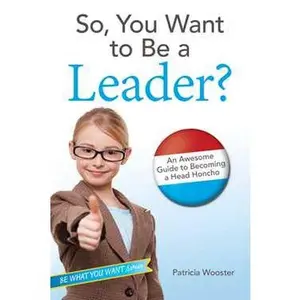 SO, YOU WANT TO BE A LEADER?: AN AWESOME GUIDE TO BECOMING A HEAD HONCHO [Hardcover]