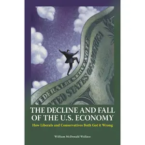 USED-The Decline and Fall of the U.S. Economy: How Liberals and Conservatives Both Got it Wrong by Wallace, William M. (Hardcover)