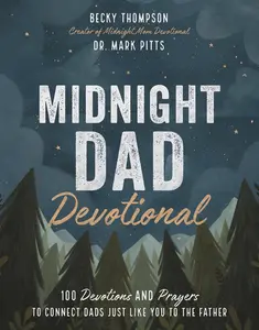 Midnight Dad Devotional: 100 Devotions and Prayers to Connect Dads Just Like You to the Father – The Perfect Father’s Day Gift for Christian Dads