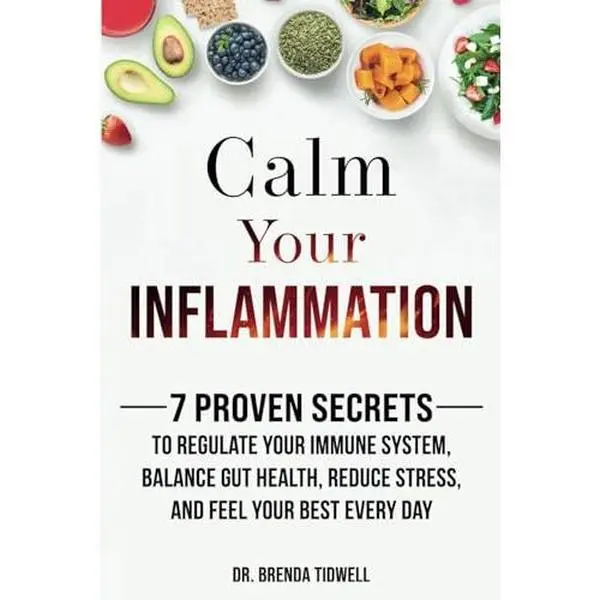 Calm Your Inflammation: 7 Proven Secrets to Regulate Your Immune System, Balance Gut Health, Reduce Stress, and Feel Your Best Every Day