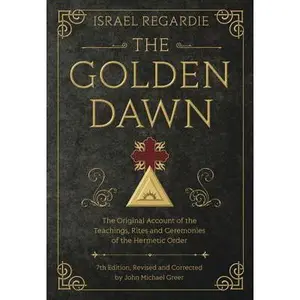 The Golden Dawn: The Original Account of the Teachings, Rites, and Ceremonies of the Hermetic Order -- Israel Regardie, Hardcover