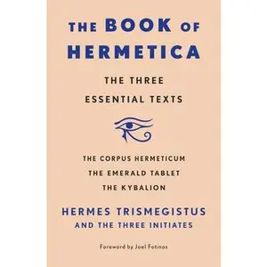 The Book of Hermetica: The Three Essential Texts: The Corpus Hermeticum, the Emerald Tablet, the Kybalion -- Three Initiates, Paperback