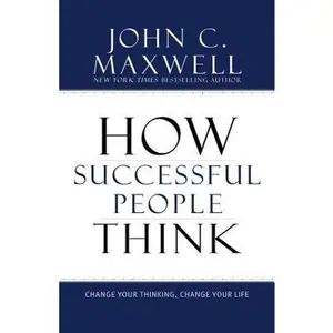 How Successful People Think: Change Your Thinking, Change Your Life -- John C. Maxwell, Hardcover