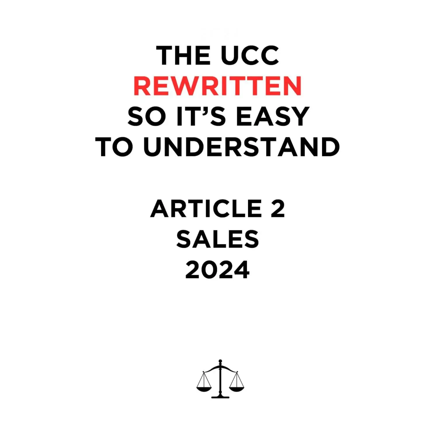 THE UCC REWRITTEN SO IT’S EASY TO UNDERSTAND - 2024: ARTICLE 2 - SALES (THE UCC REWRITTEN SO IT’S EASY TO UNDERSTAND - 2025)