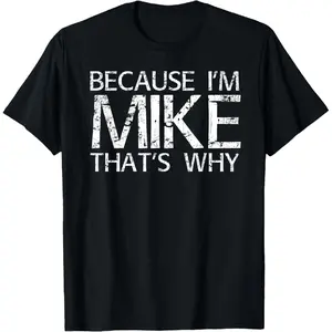 100% Cotton BECAUSE I'M MIKE THAT'S WHY Fun Shirt Funny Gift Idea T-Shirt