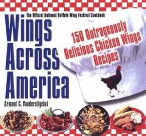 USED-Wings Across America: 150 Outrageously Delicious Chicken-Wing Recipes by Armand C. Vanderstigchel (Hardcover)