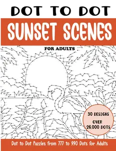 Dot to Dot Sunset Scenes for Adults: Sunset Scenes Connect the Dots Book for Adults (Over 26000 dots) (Dot to Dot Books for Adults)