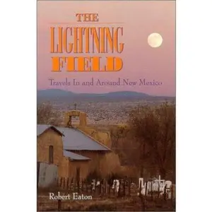 USED-The Lightning Field: Travels in and Around New Mexico by Robert Eaton (Paperback)