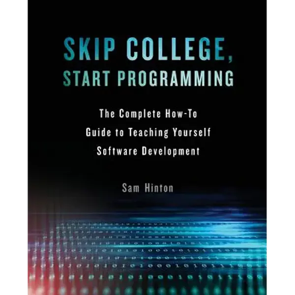 Skip College, Start Programming: The Complete How-To Guide to Teaching Yourself Software Development - Paperback