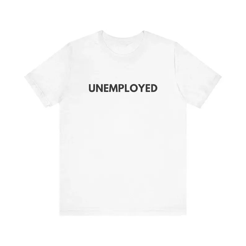 Unemployed, Funny Meme Tee, Shirts That Go Hard, Trending Tees, Funny Shirt, Viral Trending, Tiktok, Twitter, Y2k, Adult funny T-shirt, Gift for Woman and Man