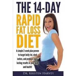 The 14-Day Rapid Fat Loss Diet: A simple 2-week plan proven to target belly fat, melt inches, and produce rapid lasting results in your body and healt -- Kristen Harvey, Paperback