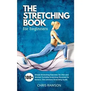 USED-The Stretching Book for Beginners: Simple Stretching Exercises for Men and Women! Suitable Stretching Routines for Seniors. The Ultimate Stretching Guide. by Rawson, Chris (Paperback)