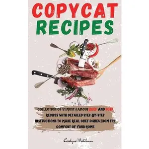 USED-Copycat Recipes: Collection of 51 Most Famous Beef and Pork Recipes with Detailed Step-ByStep Instructions to Make Real Chef Dishes Fro by Mitchum, Carolyn (Hardcover)