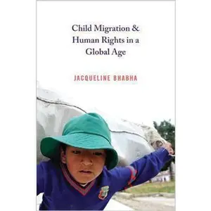 USED-Child Migration and Human Rights in a Global Age (Human Rights and Crimes against Humanity) by Jacqueline Bhabha (Hardcover)