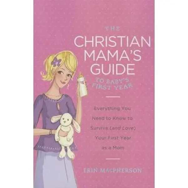 USED Book - The Christian Mama's Guide to Baby's First Year: Everything You Need to Know to Survive (and Love) Your First Year as a Mom by MacPherson, Erin (Paperback) - english