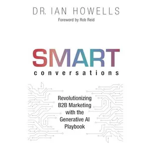 USED-Smart Conversations: Revolutionizing B2B Marketing with the Generative AI Playbook by Ian Howells (Hardcover)