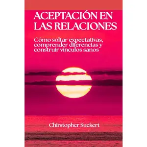 Aceptación en las relaciones: Cómo soltar expectativas, comprender diferencias y construir vínculos sanos (Spanish Edition)