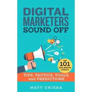 USED-Digital Marketers Sound Off: Tips, Tactics, Tools, and Predictions from 101 Digital Marketing Specialists by Matt Chiera (Paperback)