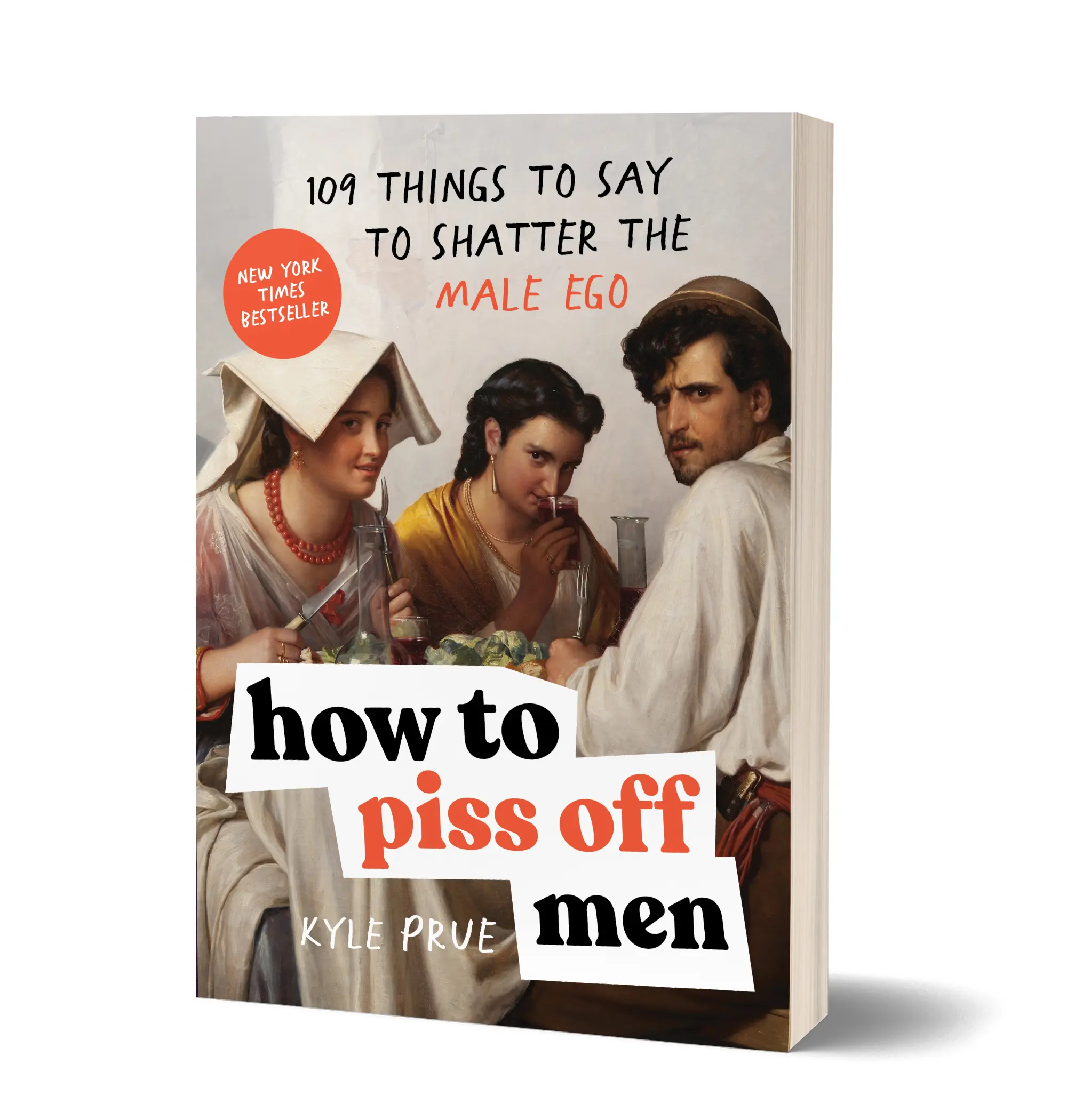 How to Piss Off Men: 109 Things to Say to Shatter the Male Ego by Kyle Prue | great gift idea