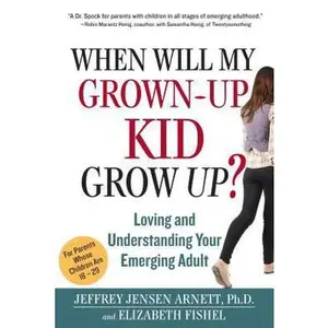 USED-When Will My Grown-Up Kid Grow Up?: Loving and Understanding Your Emerging Adult by Arnett, Jeffrey Jensen, Ph.D. (Hardcover)