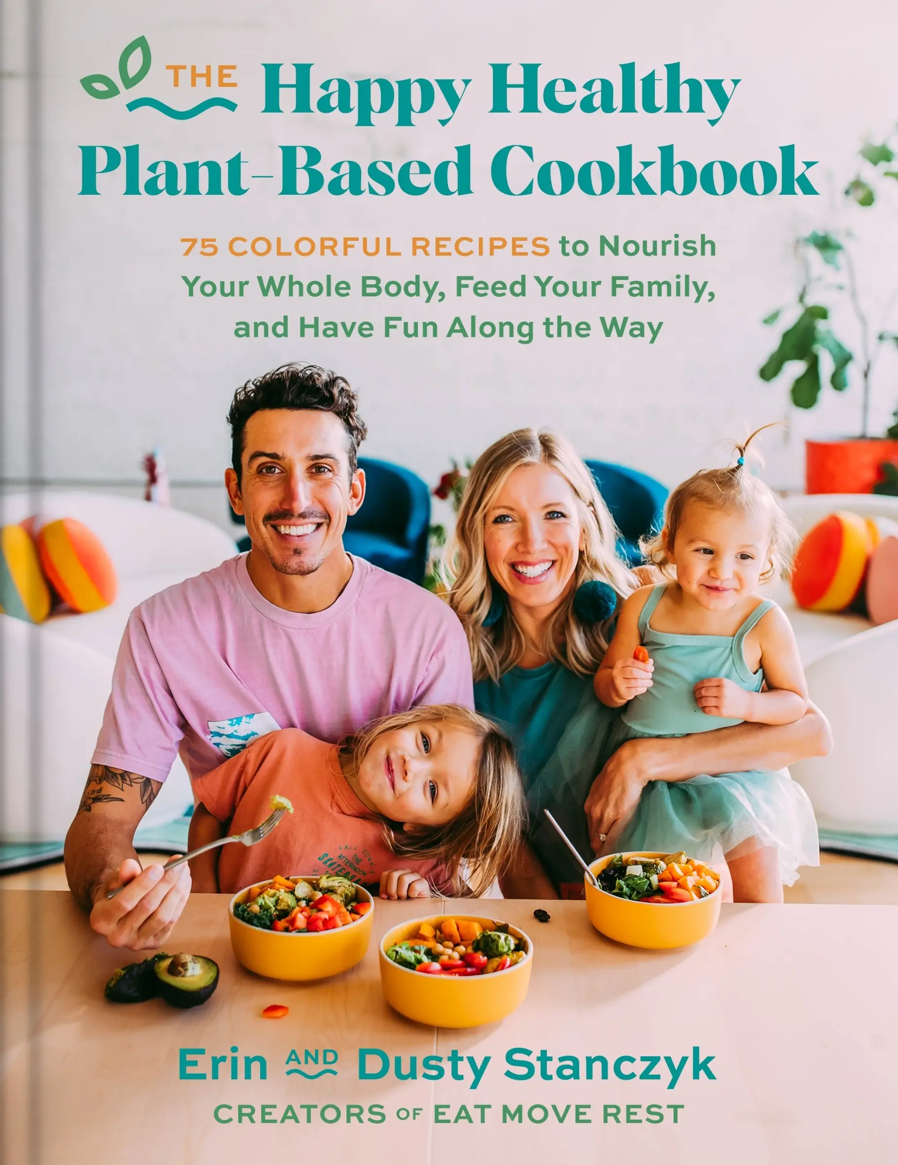 The Happy Healthy Plant-Based Cookbook: 75+ Colorful Recipes to Nourish Your Whole Body, Feed Your Family, and Have Fun Along the Way by Dusty Stanczyk||Erin Stanczyk [Hardback Book]