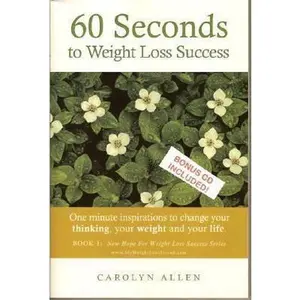 USED-60 Seconds to Weight Loss Success: One Minute Inspirations to Change Your Thinking, Your Weight and Your Life. by Allen, Carolyn (Paperback)
