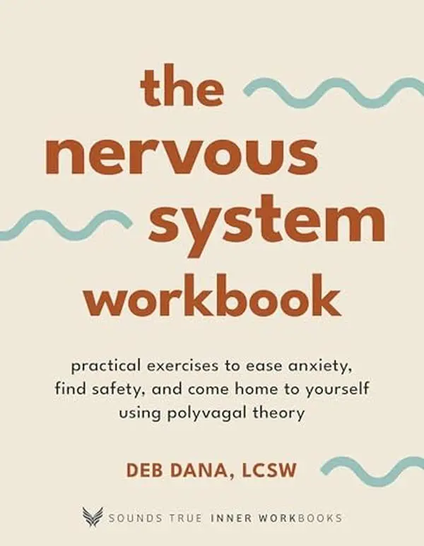The Nervous System Workbook: Practical Exercises to Ease Anxiety, Find Safety, and Come Home to Yourself Using Polyvagal Theory -- Deb Dana - Paperback