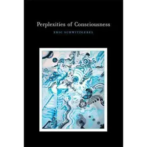 USED-Perplexities of Consciousness (Life and Mind: Philosophical Issues in Biology and Psychology) by Eric Schwitzgebel (Hardcover)