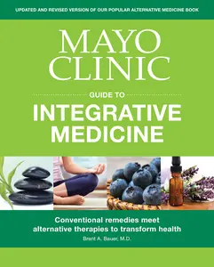 USED-Mayo Clinic Guide to Integrative Medicine: Conventional Remedies Meet Alternative Therapies to Transform Health by Bauer, Brent A. (Paperback)