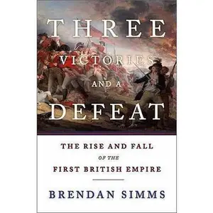 USED-Three Victories and a Defeat: The Rise and Fall of the First British Empire by Simms, Brendan (Hardcover)