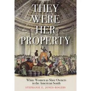 They Were Her Property: White Women as Slave Owners in the American South -- Stephanie E. Jones-Rogers - Paperback