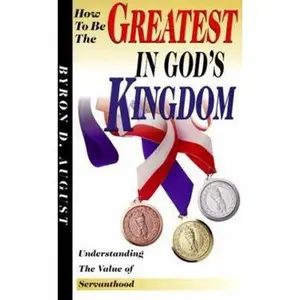 How to be the Greatest in God's Kingdom/ Understanding the Value of Servanthood by Byron D. August (Paperback) - Used