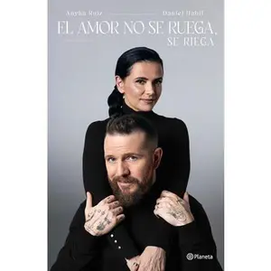 El Amor No Se Ruega, Se Riega / Don't Beg for Love, Nurture It -- Daniel Habif, Paperback