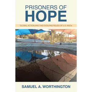 USED-Prisoners of Hope: Global Action and the Evolving Roles of U.S. NGOs by Worthington, Samuel A. (Paperback)