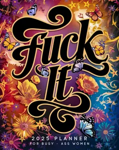 Fuck it 2025 Planner For Busy-Ass Women: Motivational Organizer with Sweary Quotes
