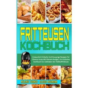 USED-Fritteusen-Kochbuch: Erstaunlich Einfache Und Knusprige Rezepte F?r Clevere Leute Mit Kleinem Budget. Ein Einfaches Kochbuch F?r Liebhaber by Turner, Melanie (Hardcover)