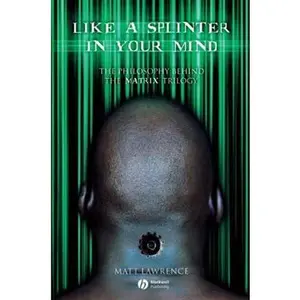USED-Like a Splinter in Your Mind: The Philosophy Behind the Matrix Trilogy by Lawrence, Matt (Paperback)