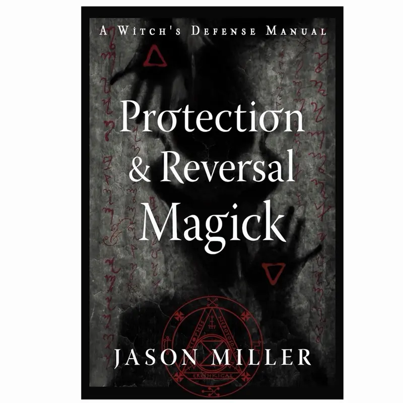 Protection & Reversal Magick: A Witch's Defense Manual