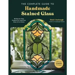 The Complete Guide to Handmade Stained Glass: 12 Step-By-Step Projects for Lead-Free Glass Art at Home -- Rosie Linebaugh, Paperback
