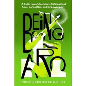 Being Aro: A Collection of Aromantic Fiction about Love, Connection, and Empowerment -- Madeline Dyer, Hardcover