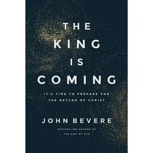 The King Is Coming: It's Time to Prepare for the Return of Christ by John Bevere [Hardback Book]